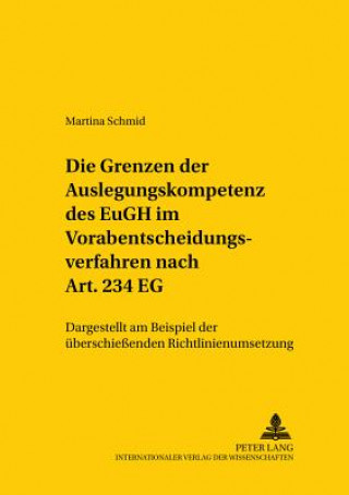 Könyv Grenzen Der Auslegungskompetenz Des Eugh Im Vorabentscheidungsverfahren Nach Art. 234 Eg Martina Schmid