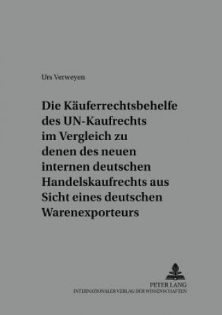 Kniha Kaeuferrechtsbehelfe Des Un-Kaufrechts Im Vergleich Zu Denen Des Neuen Internen Deutschen Handelskaufrechts Aus Sicht Eines Deutschen Warenexporteurs Urs Verweyen