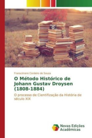 Book O Método Histórico de Johann Gustav Droysen (1808-1884) Franscimere Cordeiro de Souza