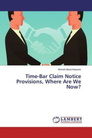 Book Time-Bar Claim Notice Provisions, Where Are We Now? Ahmed Aboul Kassem