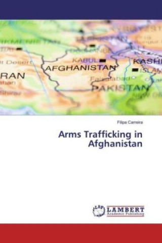 Kniha Arms Trafficking in Afghanistan Filipa Carreira