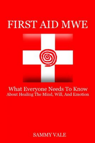 Книга First Aid Mwe: What Everyone Needs to Know about Healing the Mind, Will, and Emotion Sammy Vale