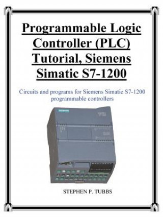 Könyv Programmable Logic Controller (PLC) Tutorial, Siemens Simatic S7-1200 Stephen Philip Tubbs