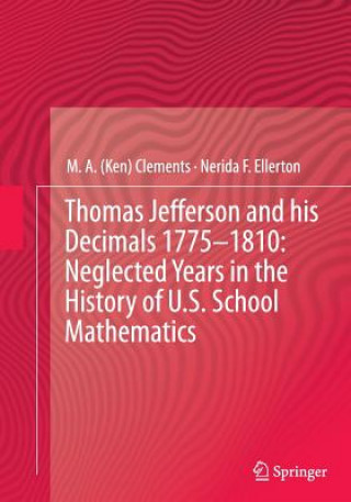 Kniha Thomas Jefferson and his Decimals 1775-1810: Neglected Years in the History of U.S. School Mathematics M. A. (Ken) Clements