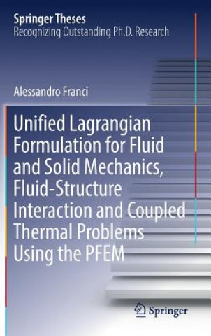 Livre Unified Lagrangian Formulation for Fluid and Solid Mechanics, Fluid-Structure Interaction and Coupled Thermal Problems Using the PFEM Alessandro Franci