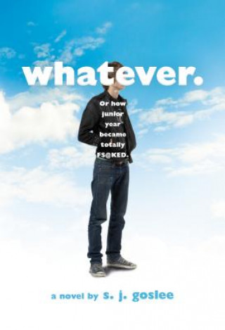 Kniha Whatever.: Or How Junior Year Became Totally F$@cked S. J. Goslee