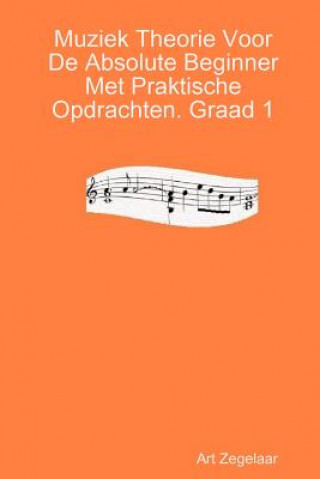 Knjiga Muziek Theorie Voor De Absolute Beginner Met Praktische Opdrachten. Graad 1 Art Zegelaar