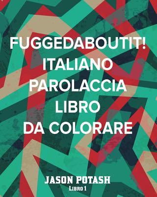 Könyv Fuggedaboutit! Italiano Parolaccia Libro da Colorare - Libro 1 Jason Potash