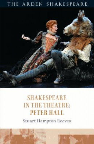 Knjiga Shakespeare in the Theatre: Peter Hall Stuart Hampton-Reeves