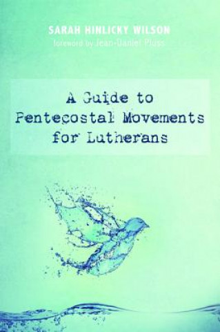 Könyv Guide to Pentecostal Movements for Lutherans Sarah Hinlicky Wilson