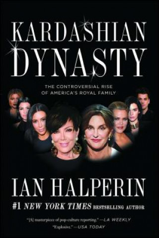 Kniha Kardashian Dynasty: The Controversial Rise of America's Royal Family Ian Halperin