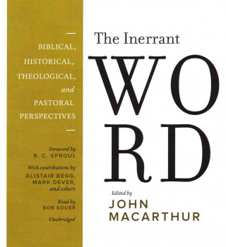 Audio The Inerrant Word: Biblical, Historical, Theological, and Pastoral Perspectives John MacArthur