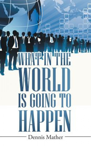 Carte What in the World is Going to Happen Dennis Mather