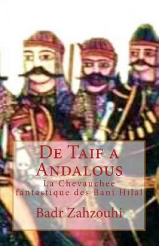 Buch de Taif a Andalous: La Chevauchee Fantastique Des Bani Hilal Badr Zahzouhi