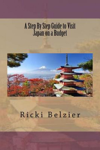 Kniha A Step by Step Guide to Visit Japan on a Budget Ricki Belzier