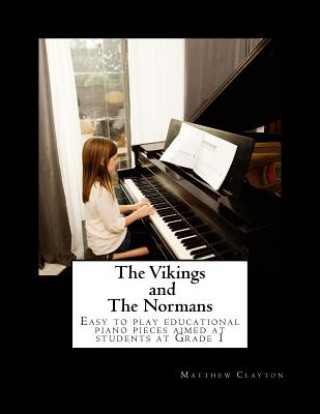 Libro The Vikings and the Normans: Easy to Play Educational Piano Pieces Aimed at Students at Grade 1 Matthew Clayton