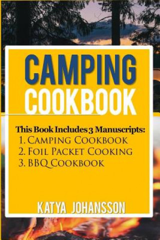 Carte Camping Cookbook: 3 Manuscripts: Camping Cookbook + Foil Packet Cooking + BBQ Cookbook Katya Johansson