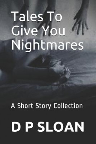 Könyv Tales to Give You Nightmares: A Short Story Collection D. P. Sloan