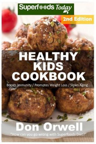 Könyv Healthy Kids Cookbook: Over 180 Quick & Easy Gluten Free Low Cholesterol Whole Foods Recipes Full of Antioxidants & Phytochemicals Don Orwell