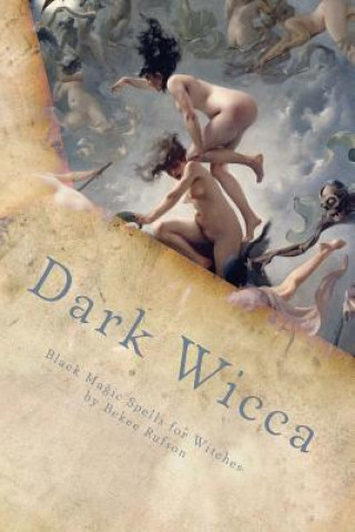 Carte Dark Wicca: Black Magic Spells for Witches Bekee Rufson