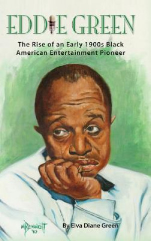 Książka Eddie Green - The Rise of an Early 1900s Black American Entertainment Pioneer (Hardback) Elva Diane Green