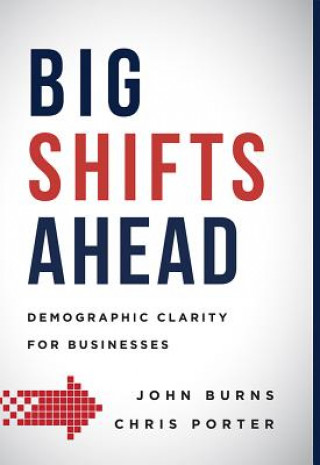 Kniha Big Shifts Ahead: Demographic Clarity for Business John Burns