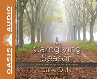 Audio The Caregiving Season: Finding Grace to Honor Your Aging Parents Patty Fogarty