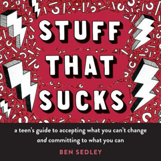Kniha Stuff That Sucks: A Teen's Guide to Accepting What You Can't Change and Committing to What You Can Ben Sedley