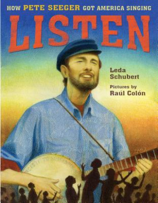 Knjiga Listen: How Pete Seeger Got America Singing Leda Schubert