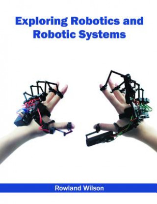 Kniha Exploring Robotics and Robotic Systems Rowland Wilson