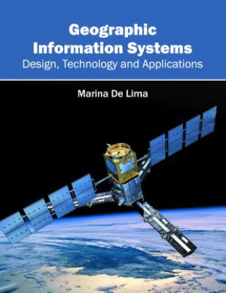 Kniha Geographic Information Systems: Design, Technology and Applications Marina De Lima