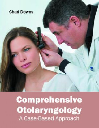 Kniha Comprehensive Otolaryngology: A Case-Based Approach Chad Downs