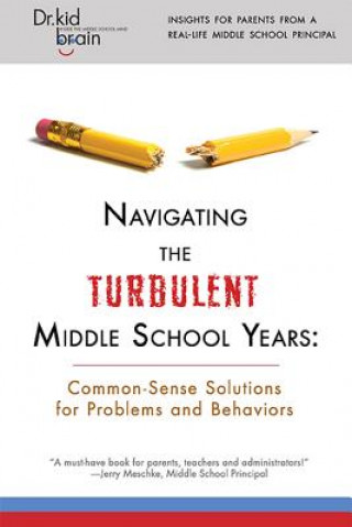 Knjiga Navigating the Turbulent Middle School Years: Common-Sense Solutions for Problems and Behaviors Dr Kid Brain