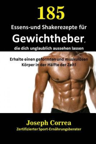 Kniha 185 Essens-und Shakerezepte fur Gewichtheber, die dich unglaublich aussehen lassen Joseph Correa