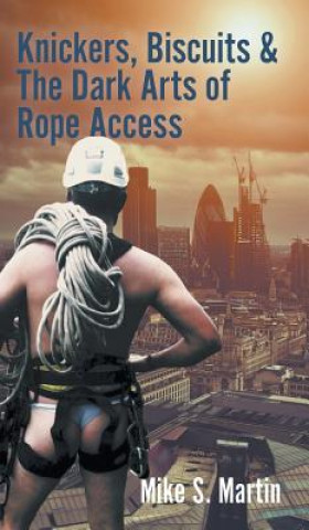 Livre Knickers, Biscuits & The Dark Arts of Rope Access Mike S. Martin