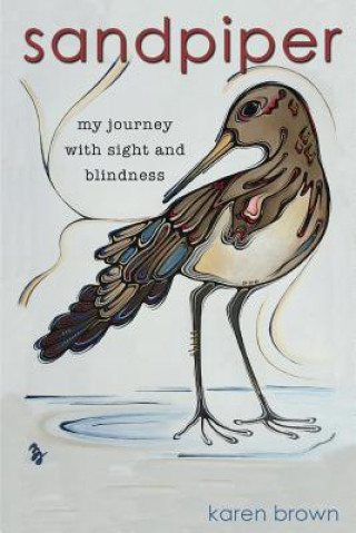 Carte Sandpiper: My Journey with Sight and Blindness Karen Brown