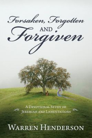 Kniha Forsaken, Forgotten, and Forgiven - A Devotional Study of Jeremiah and Lamentations Warren Henderson