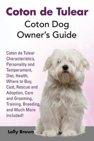 Könyv Coton de Tulear: Coton Dog Owner's Guide. Coton de Tulear Characteristics, Personality and Temperament, Diet, Health, Where to Buy, Cos Lolly Brown