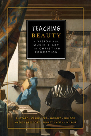 Kniha Teaching Beauty: A Vision for Music & Art in Christian Education G. Tyler Fischer