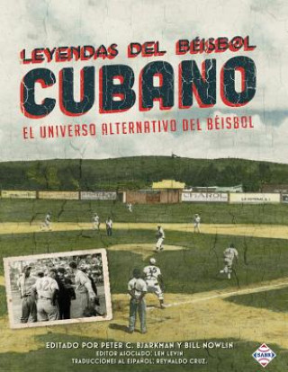 Könyv Leyendas del Beisbol Cubano: El Universo Alternativo del Beisbol Peter Bjarkman