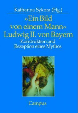 Könyv Ein Bild von einem Mann - Ludwig II. von Bayern Katharina Sykora