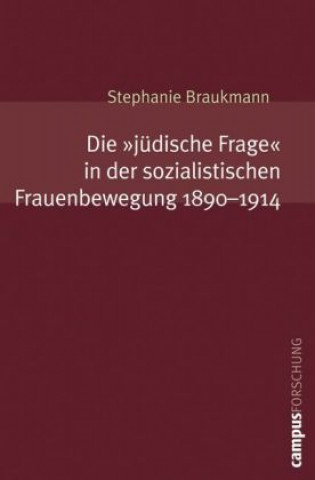 Kniha Die »jüdische Frage« in der sozialistischen Frauenbewegung 1890-1914 Stephanie Braukmann