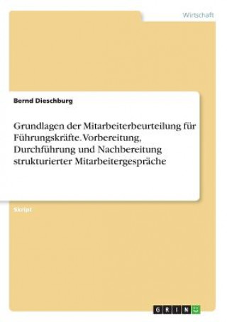 Kniha Grundlagen der Mitarbeiterbeurteilung fur Fuhrungskrafte. Vorbereitung, Durchfuhrung und Nachbereitung strukturierter Mitarbeitergesprache Bernd Dieschburg