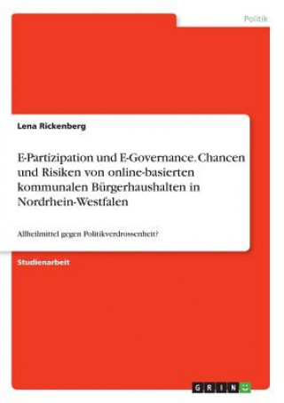 Książka E-Partizipation und E-Governance. Chancen und Risiken von online-basierten kommunalen Burgerhaushalten in Nordrhein-Westfalen Lena Rickenberg