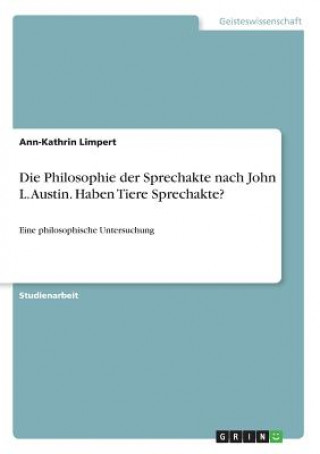 Kniha Philosophie der Sprechakte nach John L. Austin. Haben Tiere Sprechakte? Ann-Kathrin Limpert