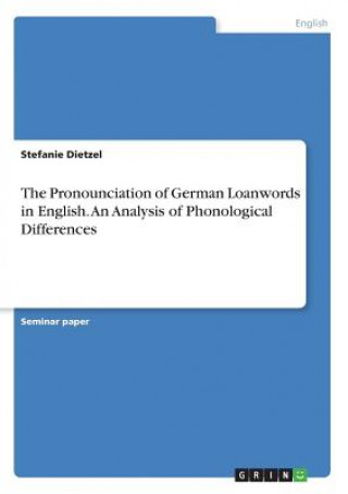 Kniha Pronounciation of German Loanwords in English. An Analysis of Phonological Differences Stefanie Dietzel