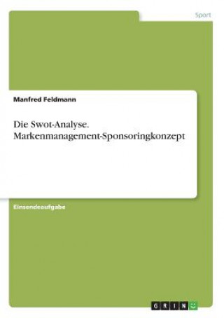 Kniha Die Swot-Analyse. Markenmanagement-Sponsoringkonzept Manfred Feldmann