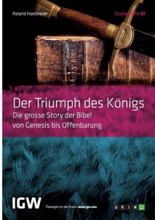 Kniha Der Triumph des Königs. Die grosse Story der Bibel von Genesis bis Offenbarung Roland Hardmeier