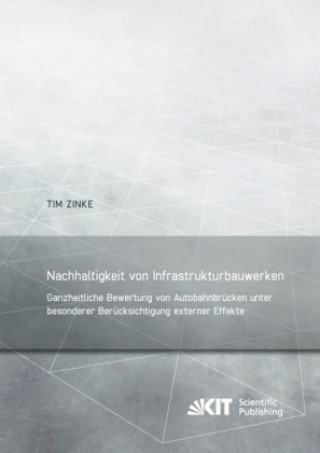 Kniha Nachhaltigkeit von Infrastrukturbauwerken - Ganzheitliche Bewertung von Autobahnbrücken unter besonderer Berücksichtigung externer Effekte Tim Zinke