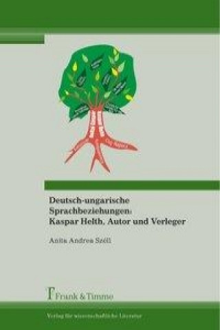 Kniha Deutsch-ungarische Sprachbeziehungen: Kaspar Helth, Autor und Verleger Anita Andrea Széll